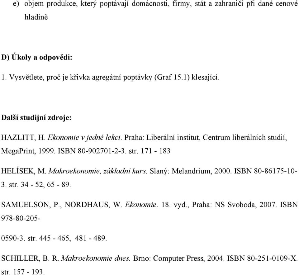 Praha: Liberální institut, Centrum liberálních studií, MegaPrint, 1999. ISBN 80-902701-2-3. str. 171-183 HELÍSEK, M. Makroekonomie, základní kurs.