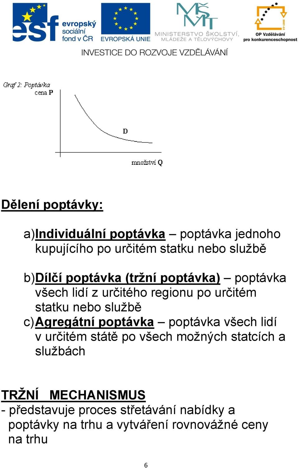 Agregátní poptávka poptávka všech lidí v určitém státě po všech možných statcích a službách TRŽNÍ