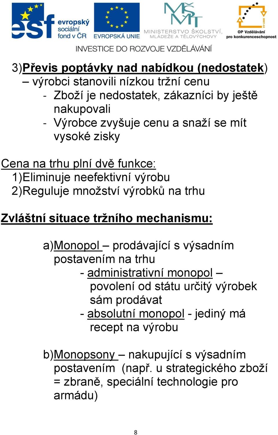 tržního mechanismu: a) Monopol prodávající s výsadním postavením na trhu - administrativní monopol povolení od státu určitý výrobek sám prodávat -