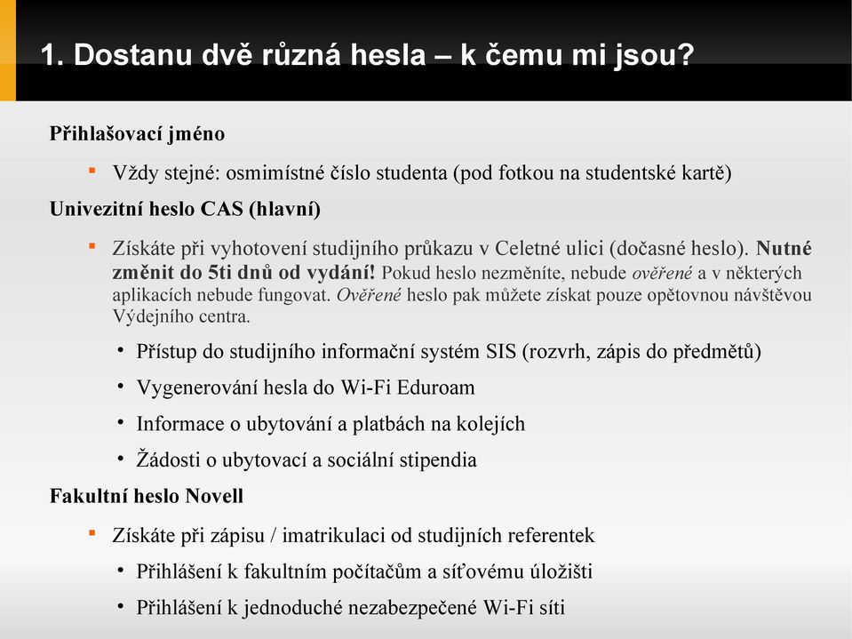 Nutné změnit do 5ti dnů od vydání! Pokud heslo nezměníte, nebude ověřené a v některých aplikacích nebude fungovat. Ověřené heslo pak můžete získat pouze opětovnou návštěvou Výdejního centra.