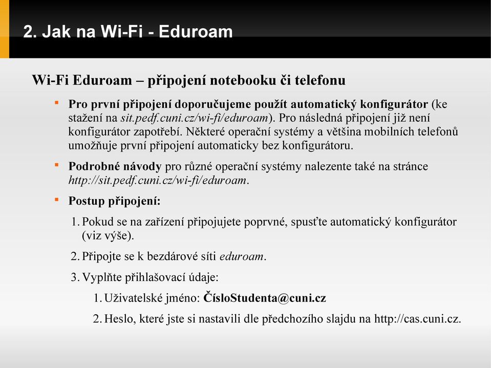 Podrobné návody pro různé operační systémy nalezente také na stránce http://sit.pedf.cuni.cz/wi-fi/eduroam. Postup připojení: 1.