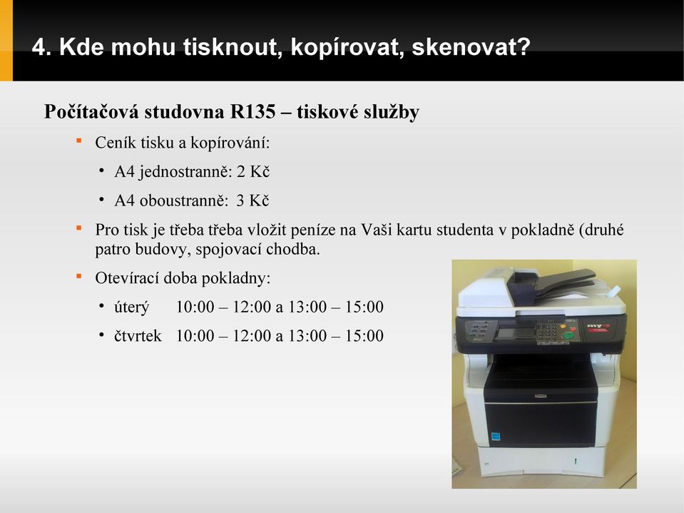 A4 oboustranně: 3 Kč Pro tisk je třeba třeba vložit peníze na Vaši kartu studenta v