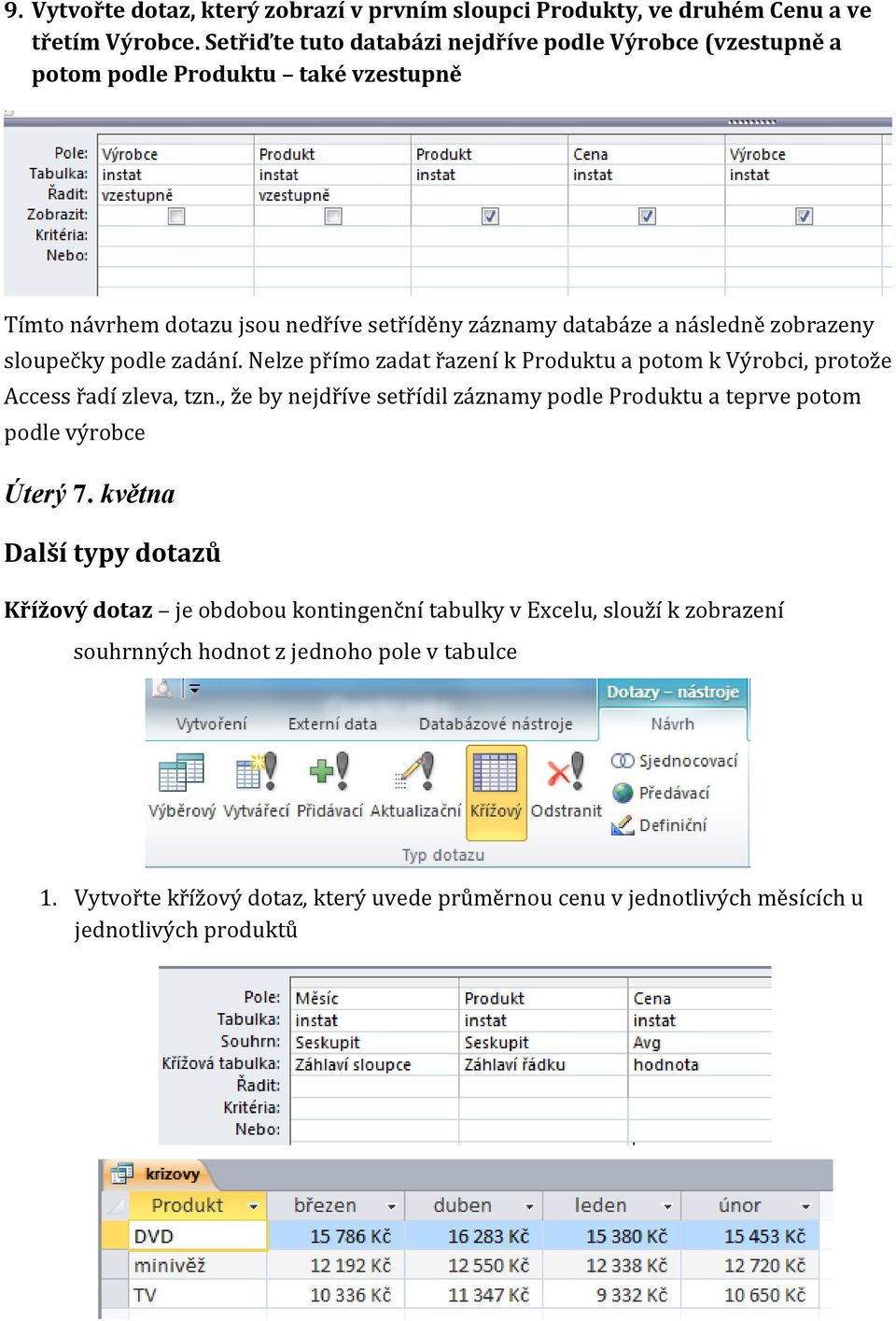 sloupečky podle zadání. Nelze přímo zadat řazení k Produktu a potom k Výrobci, protože Access řadí zleva, tzn.