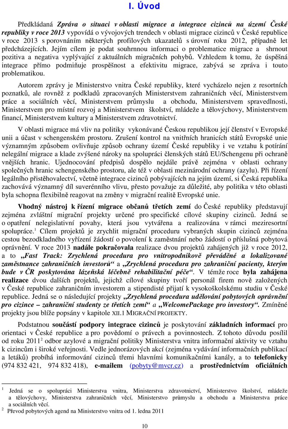 Jejím cílem je podat souhrnnou informaci o problematice migrace a shrnout pozitiva a negativa vyplývající z aktuálních migračních pohybů.