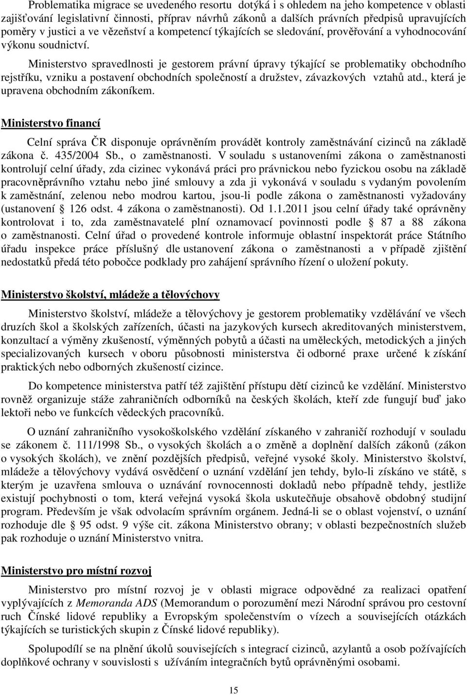 Ministerstvo spravedlnosti je gestorem právní úpravy týkající se problematiky obchodního rejstříku, vzniku a postavení obchodních společností a družstev, závazkových vztahů atd.