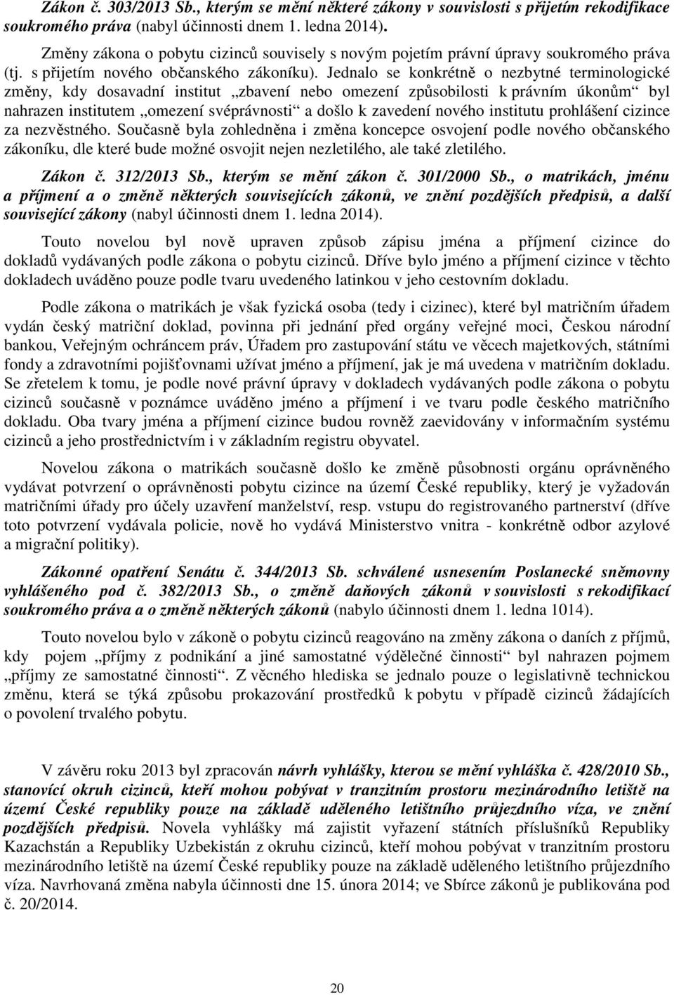 Jednalo se konkrétně o nezbytné terminologické změny, kdy dosavadní institut zbavení nebo omezení způsobilosti k právním úkonům byl nahrazen institutem omezení svéprávnosti a došlo k zavedení nového