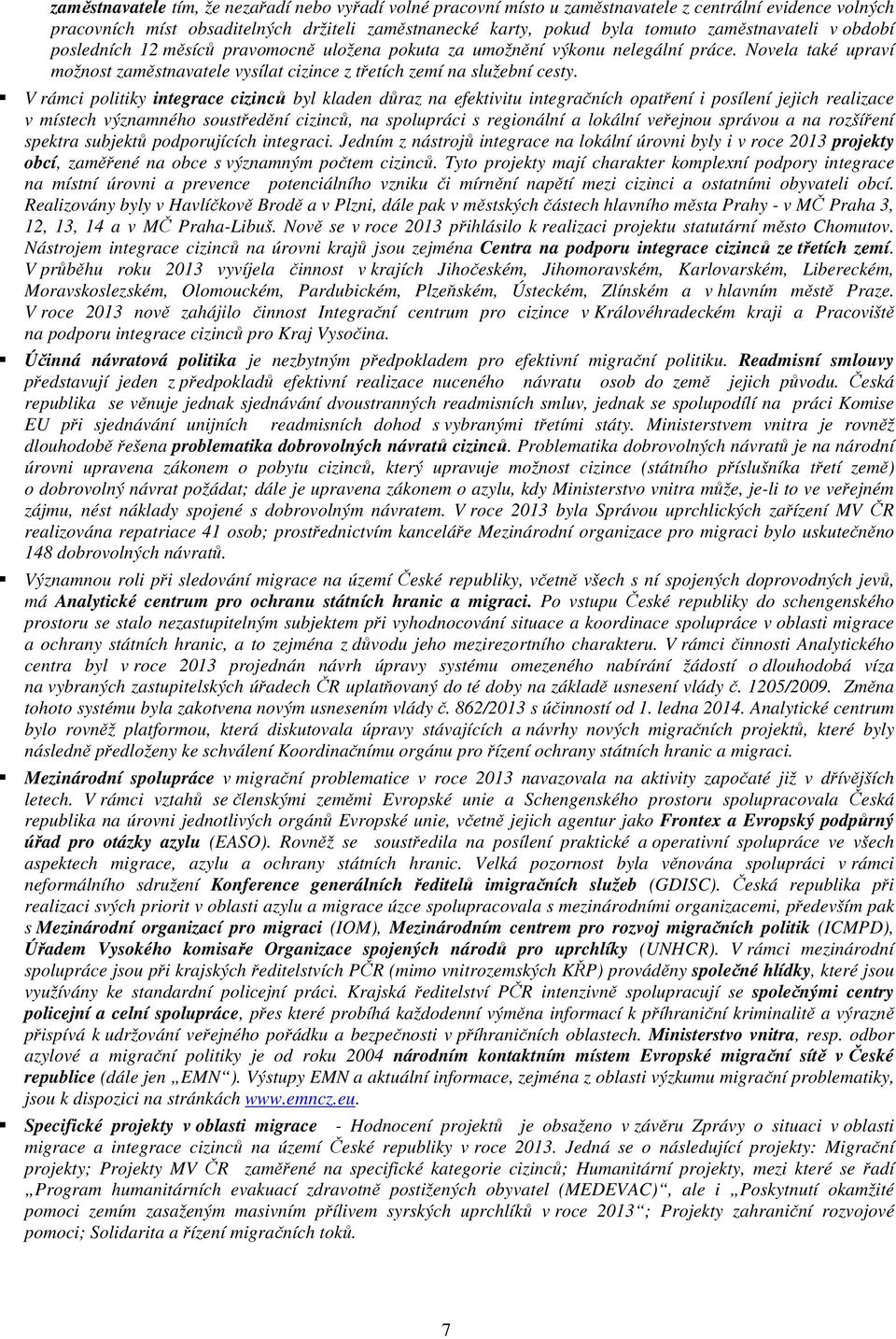 V rámci politiky integrace cizinců byl kladen důraz na efektivitu integračních opatření i posílení jejich realizace v místech významného soustředění cizinců, na spolupráci s regionální a lokální