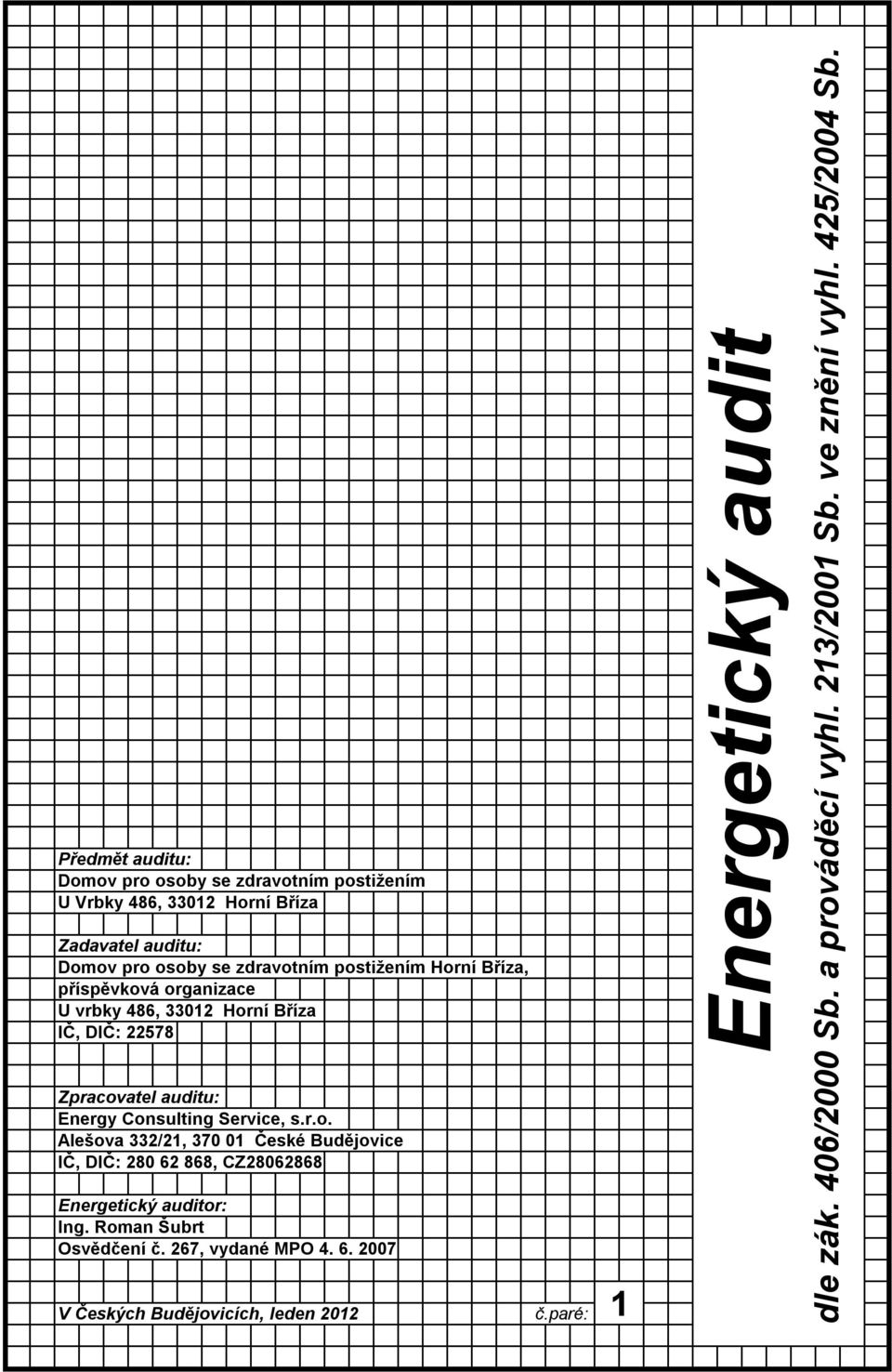 Roman Šubrt Osvědčení č. 267, vydané MPO 4. 6. 2007 V Českých Budějovicích, leden 2012 č.paré: 1 Energetický audit dle zák. 406/2000 Sb.