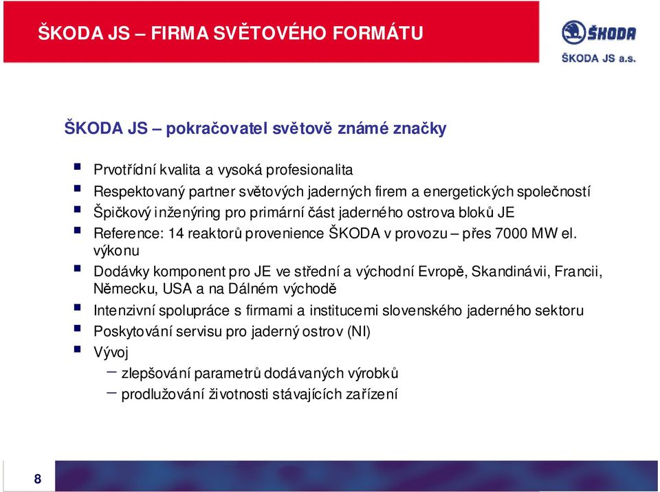 výkonu Dodávky komponent pro JE ve střední a východní Evropě, Skandinávii, Francii, Německu, USA a na Dálném východě Intenzivní spolupráce s firmami a institucemi