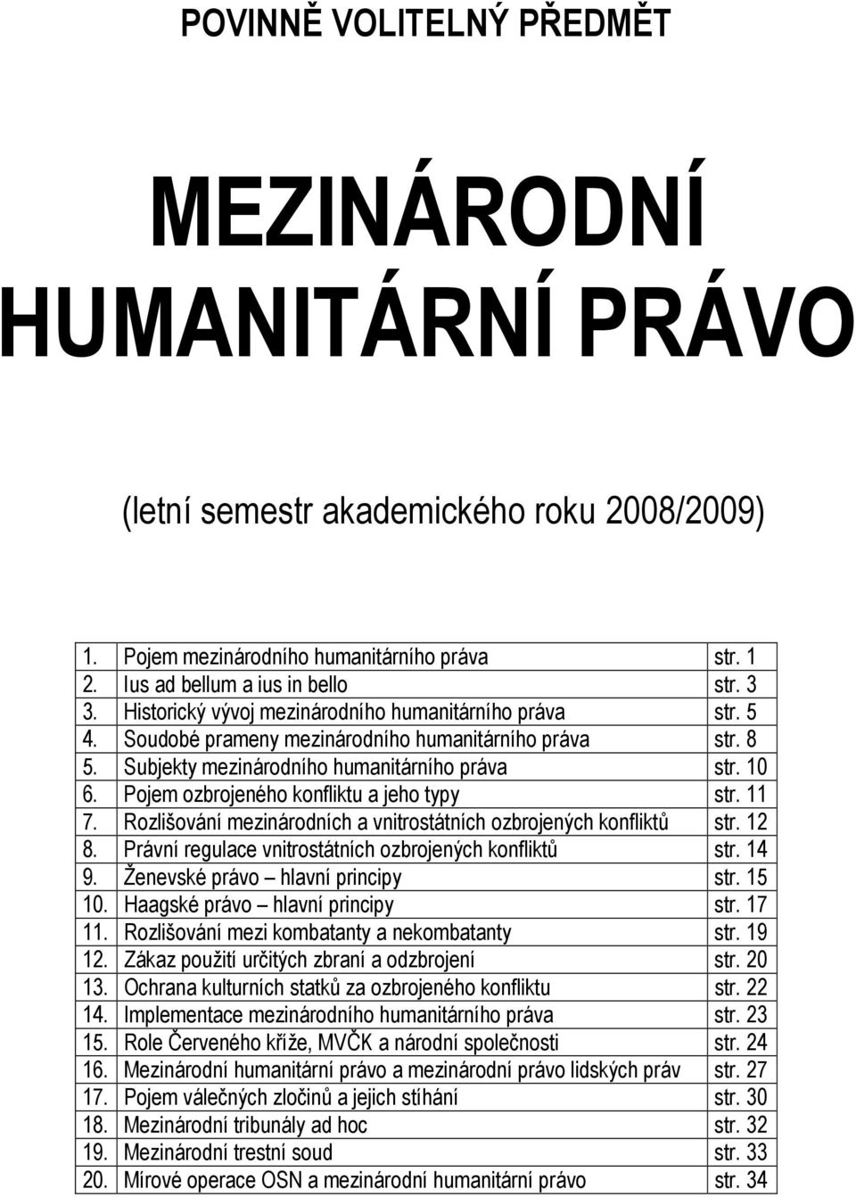 Pojem ozbrojeného konfliktu a jeho typy str. 11 7. Rozlišování mezinárodních a vnitrostátních ozbrojených konfliktů str. 12 8. Právní regulace vnitrostátních ozbrojených konfliktů str. 14 9.