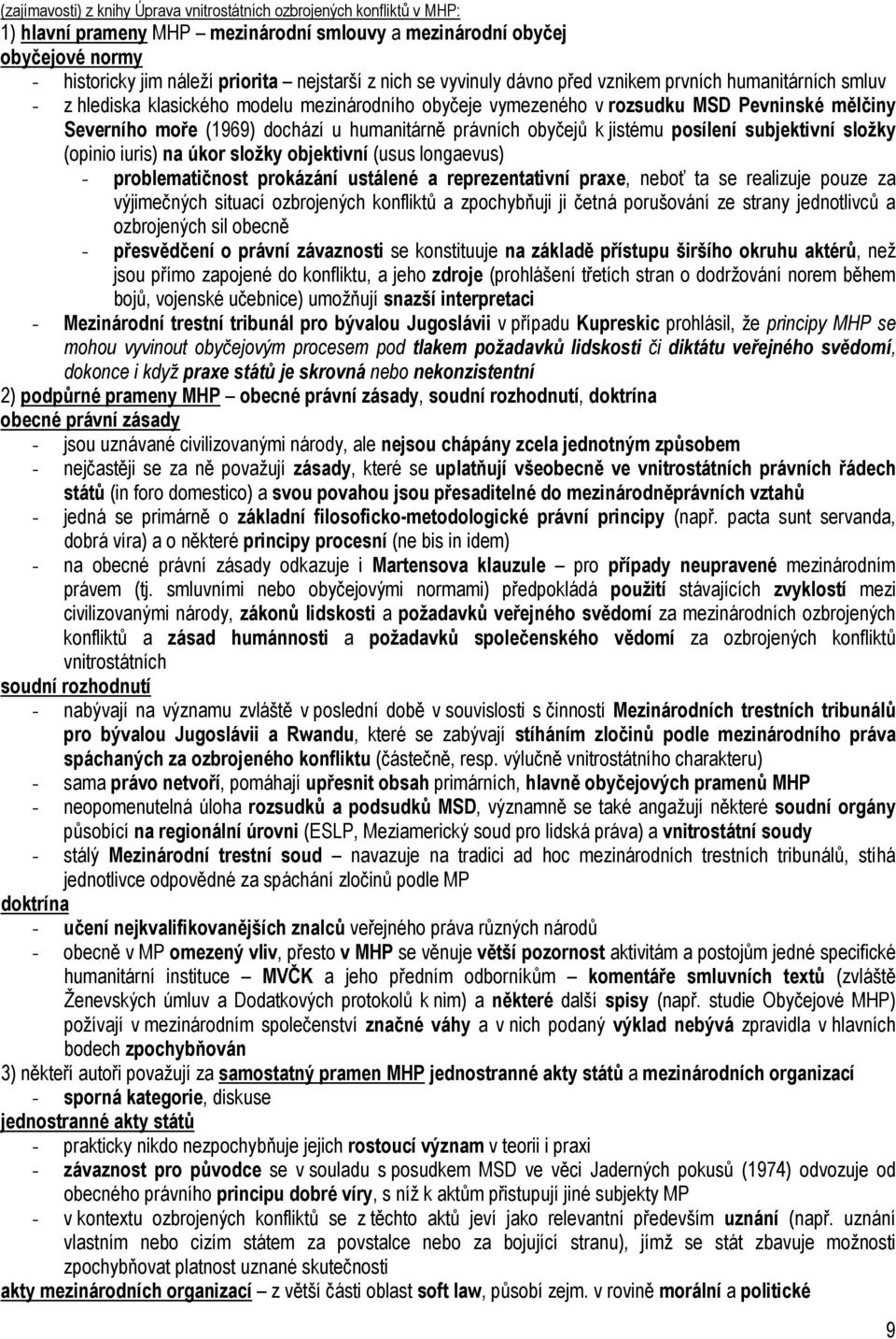 humanitárně právních obyčejů k jistému posílení subjektivní složky (opinio iuris) na úkor složky objektivní (usus longaevus) - problematičnost prokázání ustálené a reprezentativní praxe, neboť ta se