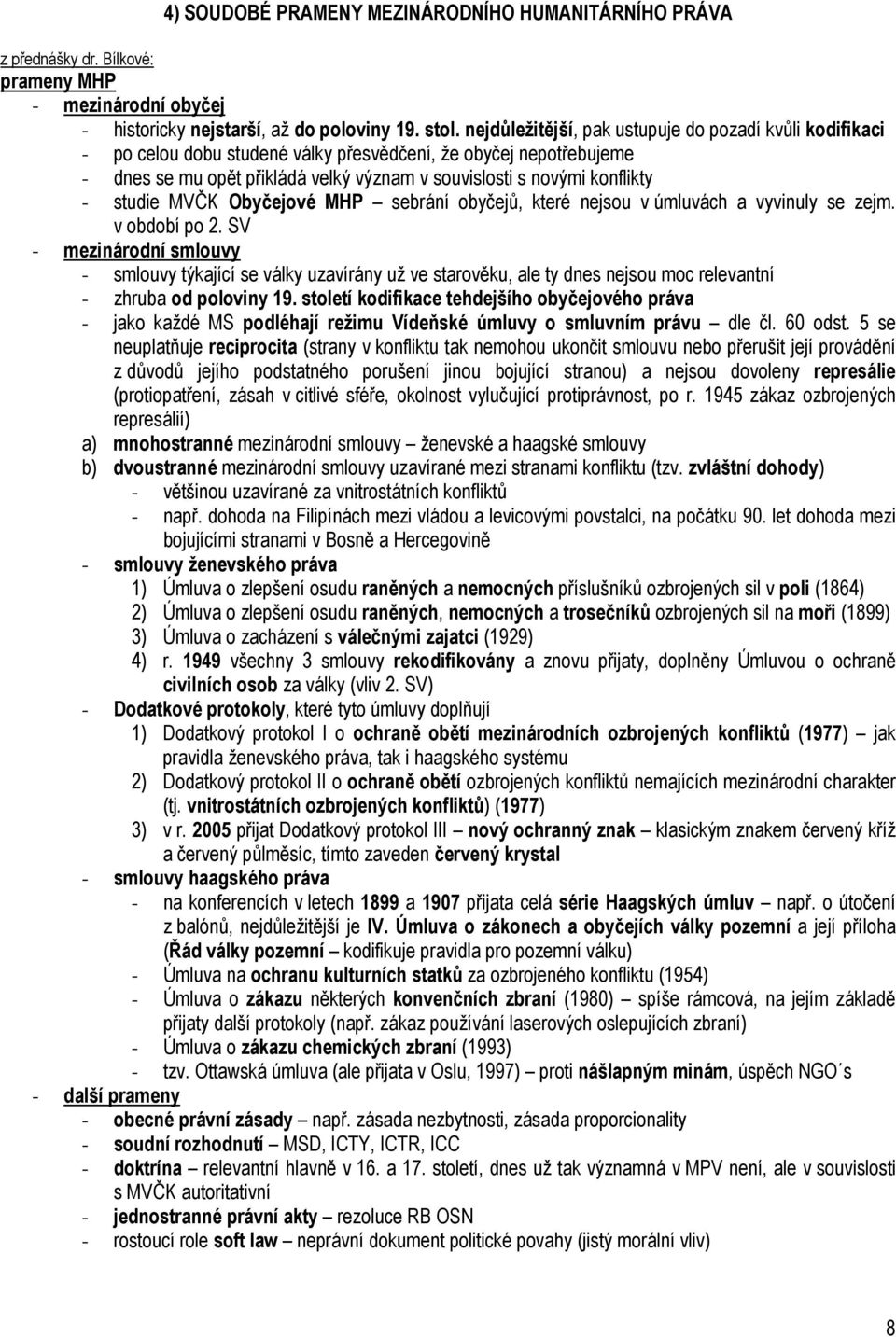 studie MVČK Obyčejové MHP sebrání obyčejů, které nejsou v úmluvách a vyvinuly se zejm. v období po 2.