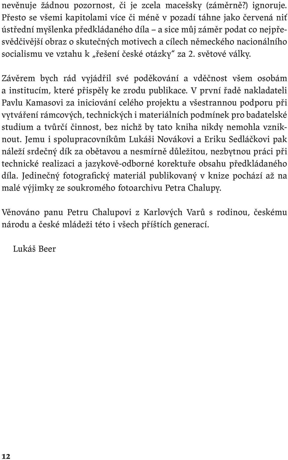 nacionálního socialismu ve vztahu k řešení české otázky za 2. světové války. Závěrem bych rád vyjádřil své poděkování a vděčnost všem osobám a institucím, které přispěly ke zrodu publikace.