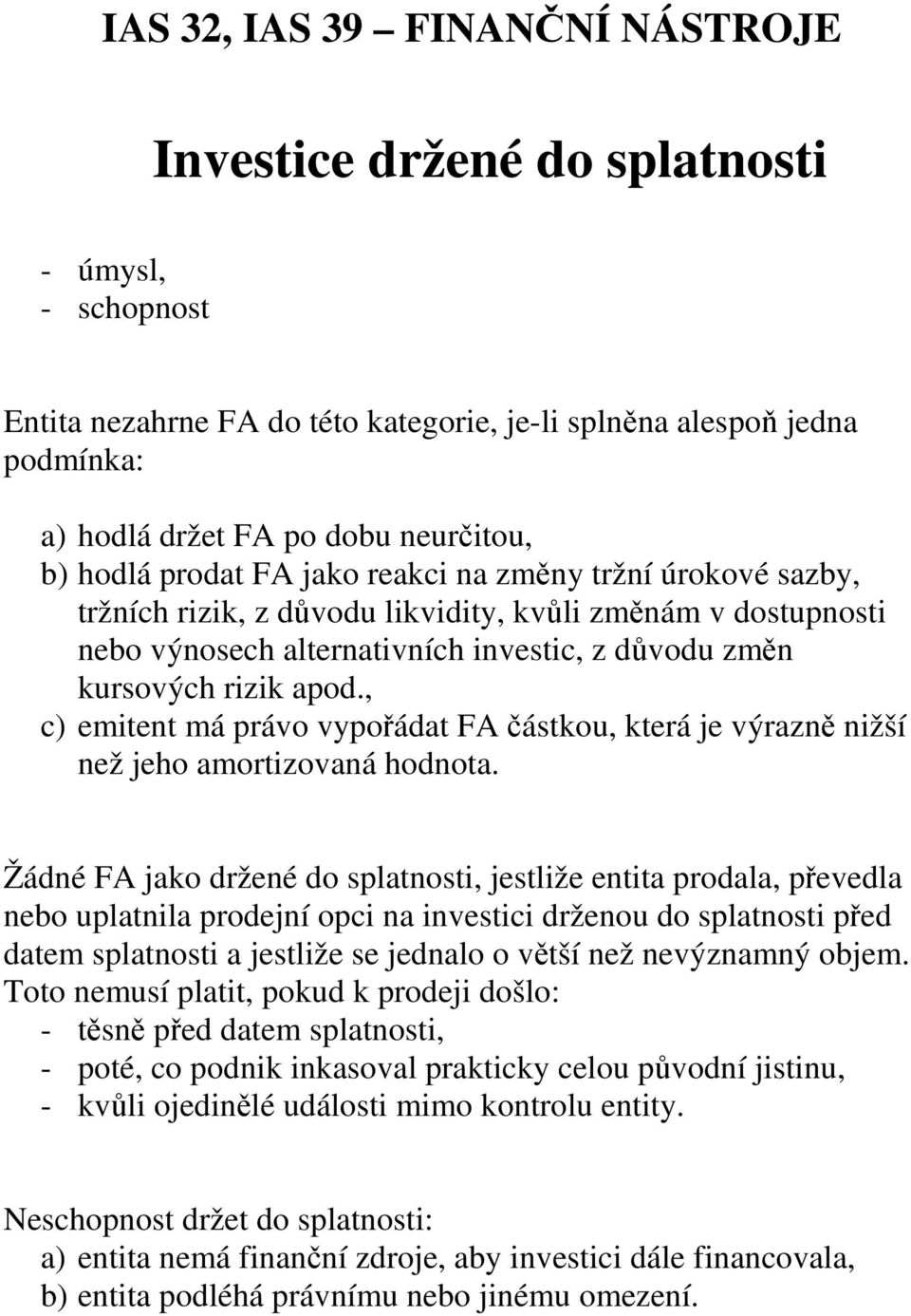 , c) emitent má právo vypořádat FA částkou, která je výrazně nižší než jeho amortizovaná hodnota.