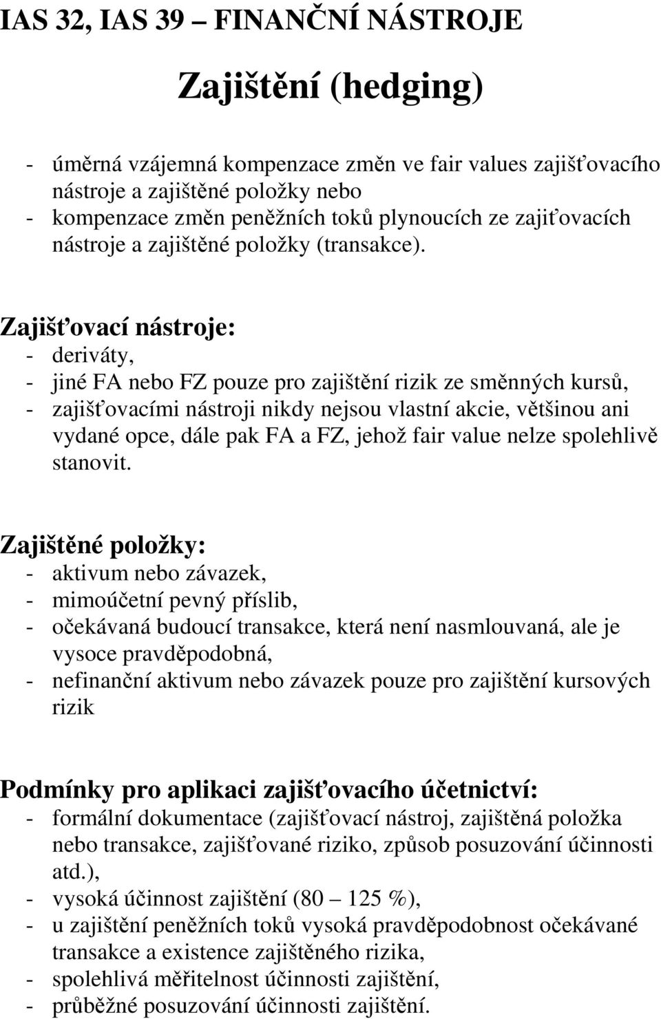 Zajišťovací nástroje: - deriváty, - jiné FA nebo FZ pouze pro zajištění rizik ze směnných kursů, - zajišťovacími nástroji nikdy nejsou vlastní akcie, většinou ani vydané opce, dále pak FA a FZ, jehož