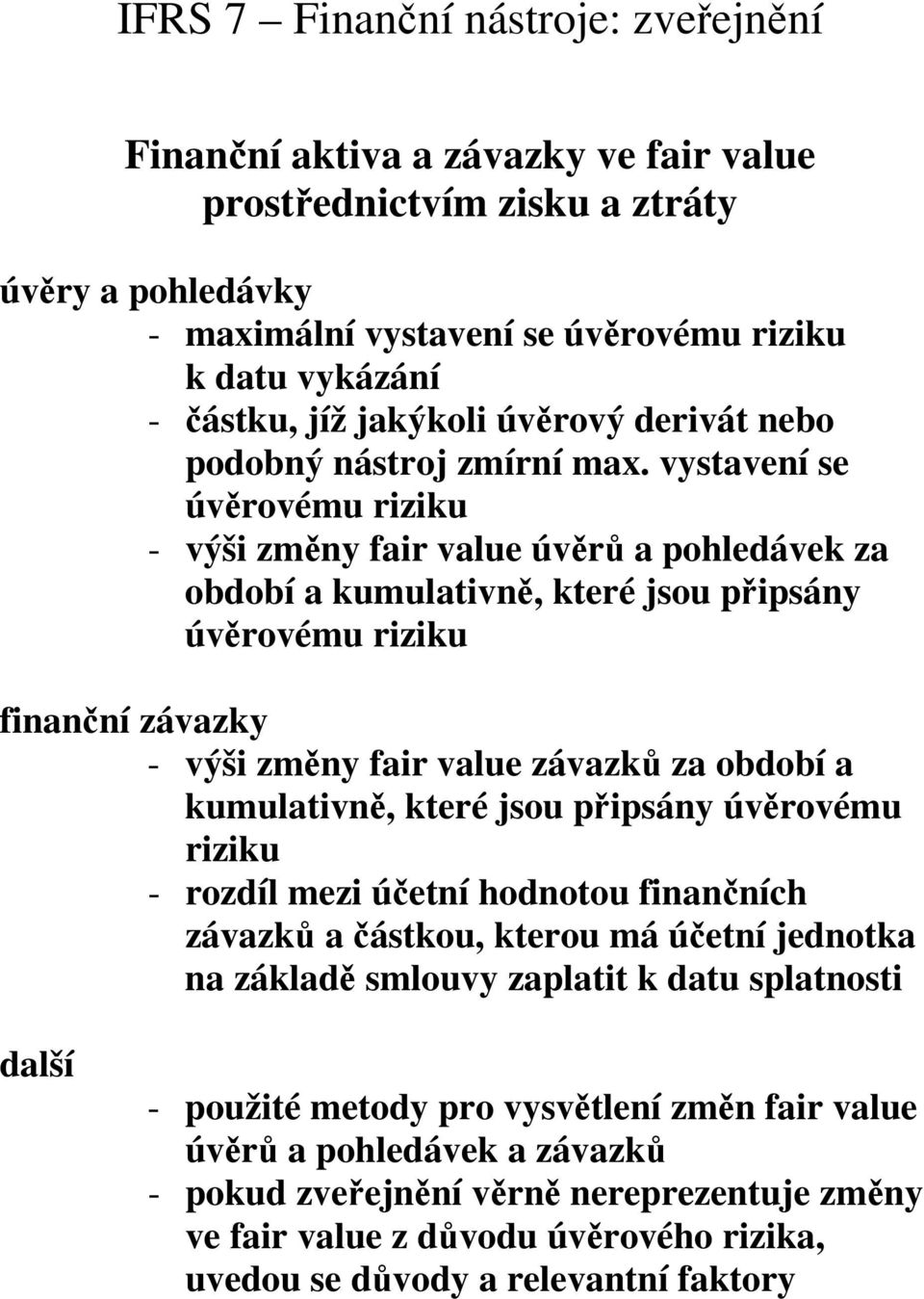 vystavení se úvěrovému riziku - výši změny fair value úvěrů a pohledávek za období a kumulativně, které jsou připsány úvěrovému riziku finanční závazky - výši změny fair value závazků za období a