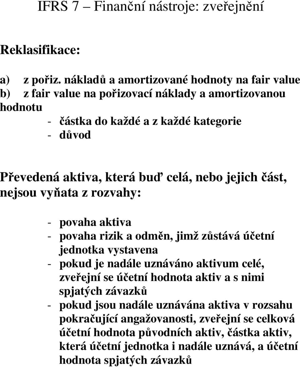 která buď celá, nebo jejich část, nejsou vyňata z rozvahy: - povaha aktiva - povaha rizik a odměn, jimž zůstává účetní jednotka vystavena - pokud je nadále uznáváno