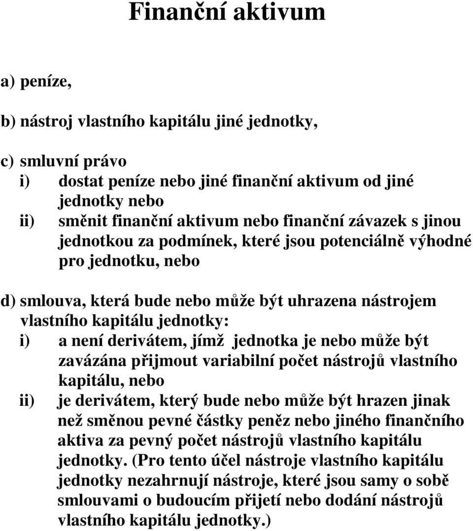 jednotka je nebo může být zavázána přijmout variabilní počet nástrojů vlastního kapitálu, nebo ii) je derivátem, který bude nebo může být hrazen jinak než směnou pevné částky peněz nebo jiného