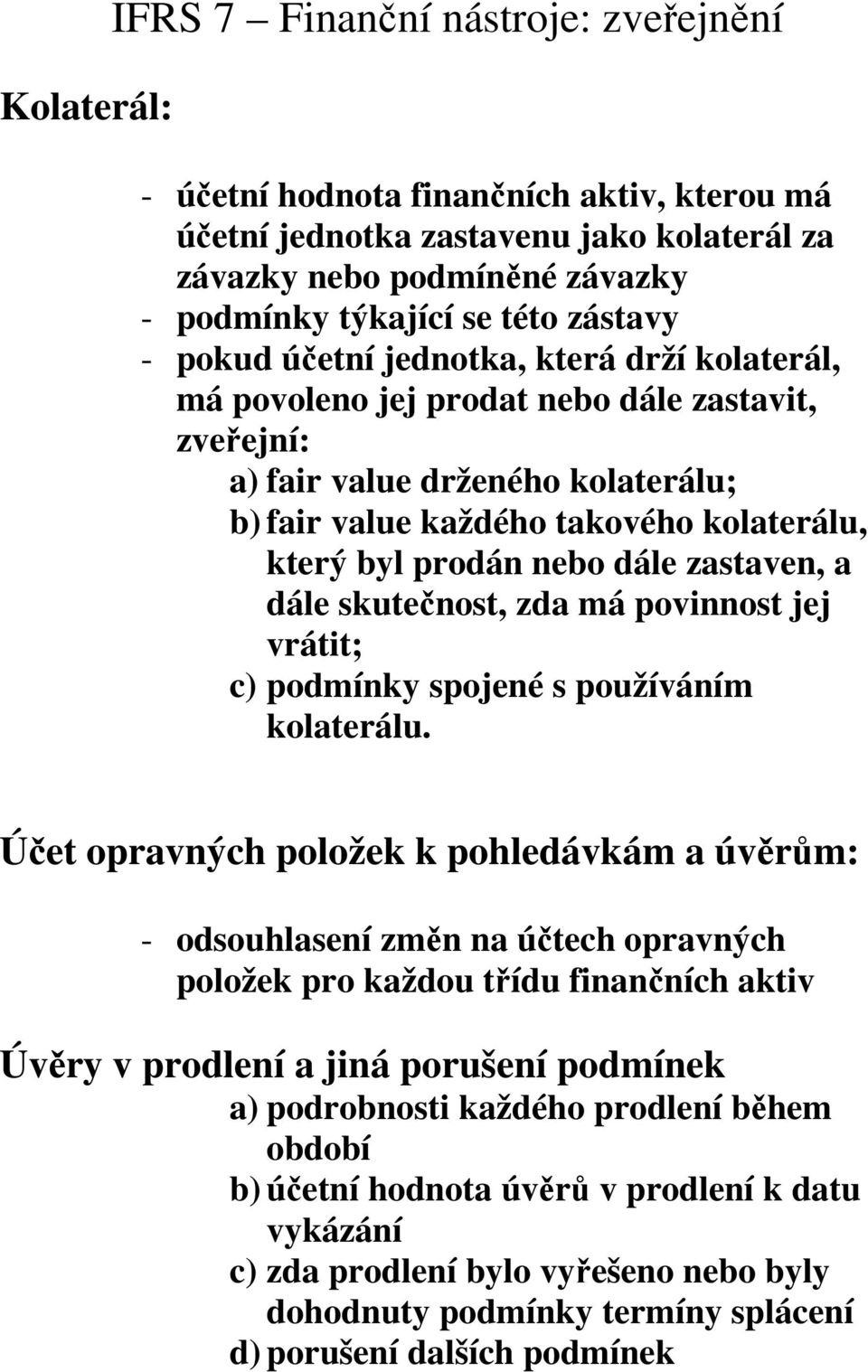 prodán nebo dále zastaven, a dále skutečnost, zda má povinnost jej vrátit; c) podmínky spojené s používáním kolaterálu.