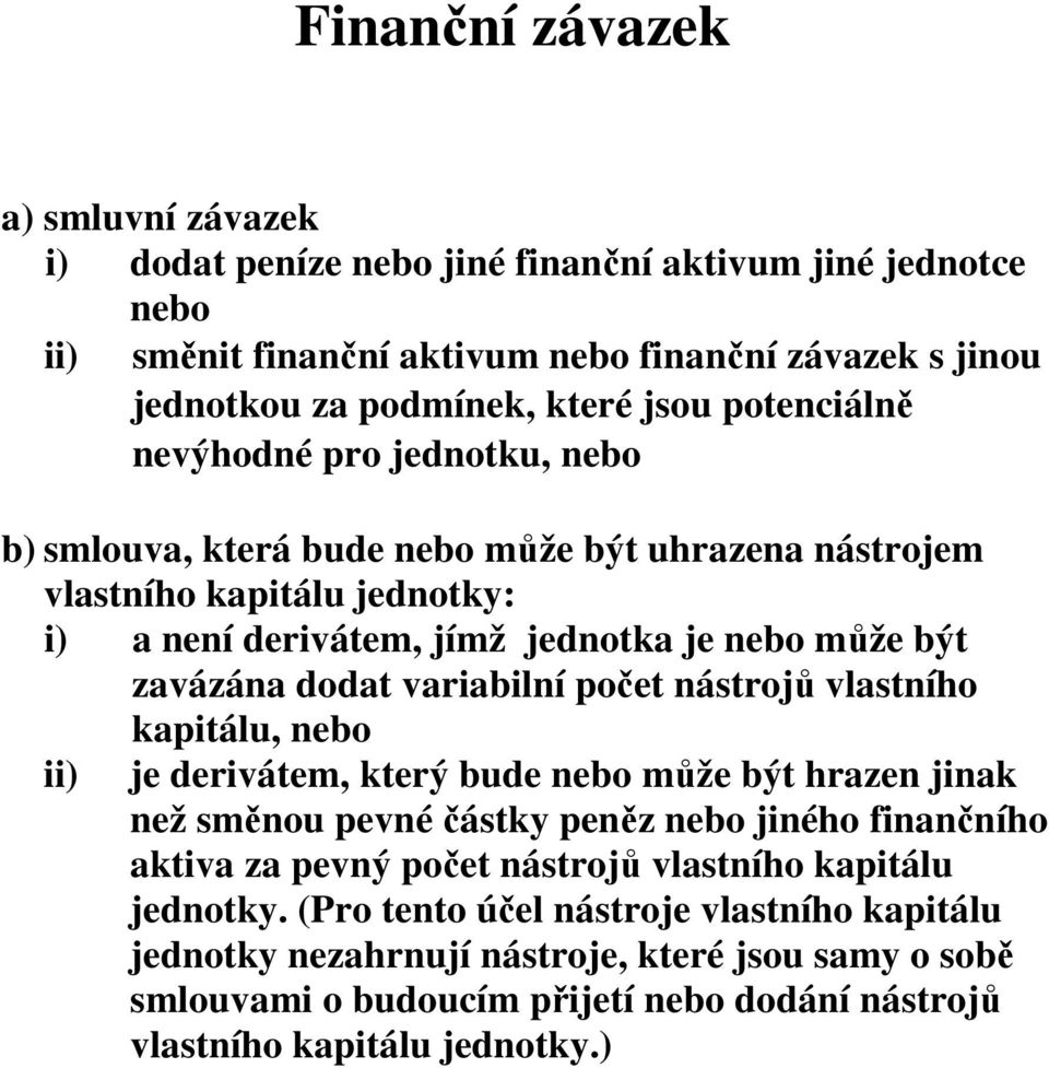 variabilní počet nástrojů vlastního kapitálu, nebo ii) je derivátem, který bude nebo může být hrazen jinak než směnou pevné částky peněz nebo jiného finančního aktiva za pevný počet nástrojů