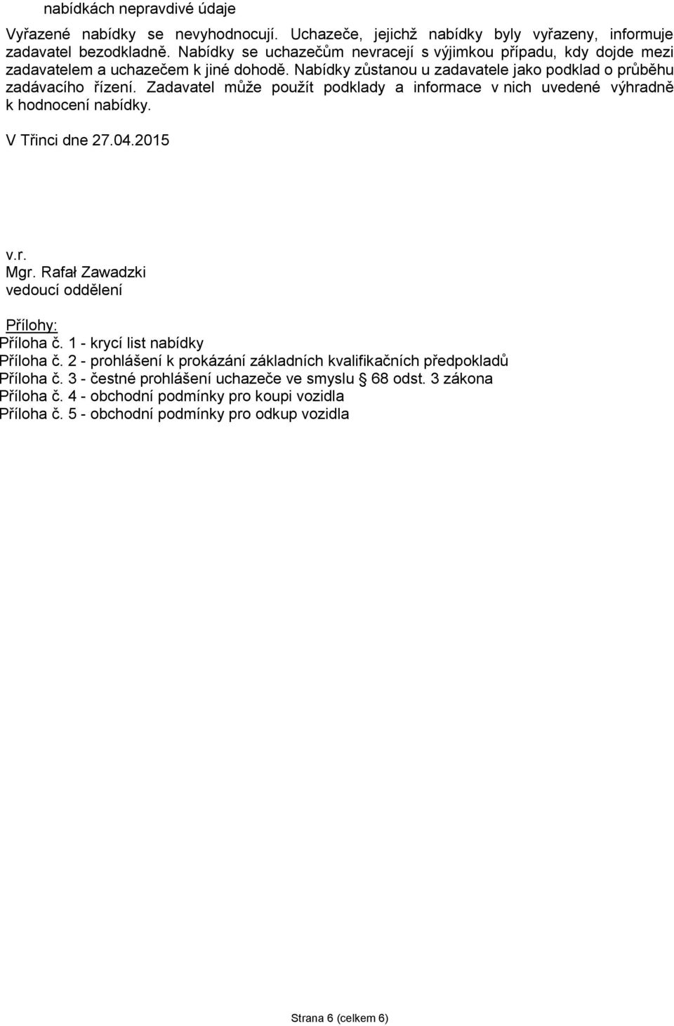 Zadavatel může použít podklady a informace v nich uvedené výhradně k hodnocení nabídky. V Třinci dne 27.04.2015 v.r. Mgr. Rafał Zawadzki vedoucí oddělení Přílohy: Příloha č.