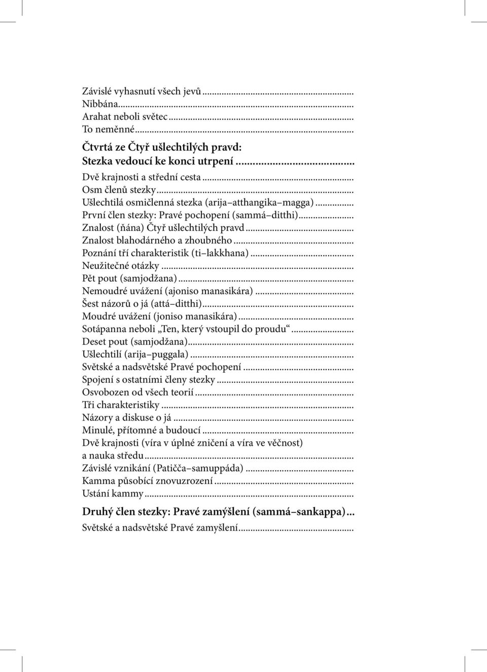 .. Poznání tří charakteristik (ti lakkhana)... Neužitečné otázky... Pět pout (samjodžana)... Nemoudré uvážení (ajoniso manasikára)... Šest názorů o já (attá ditthi).