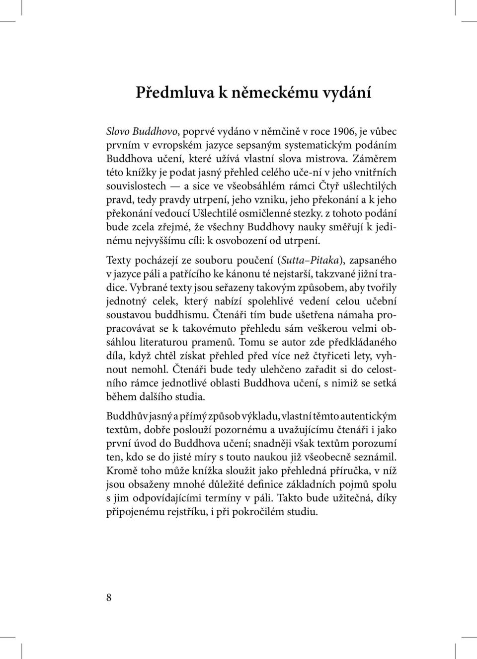 překonání vedoucí Ušlechtilé osmičlenné stezky. z tohoto podání bude zcela zřejmé, že všechny Buddhovy nauky směřují k jedinému nejvyššímu cíli: k osvobození od utrpení.