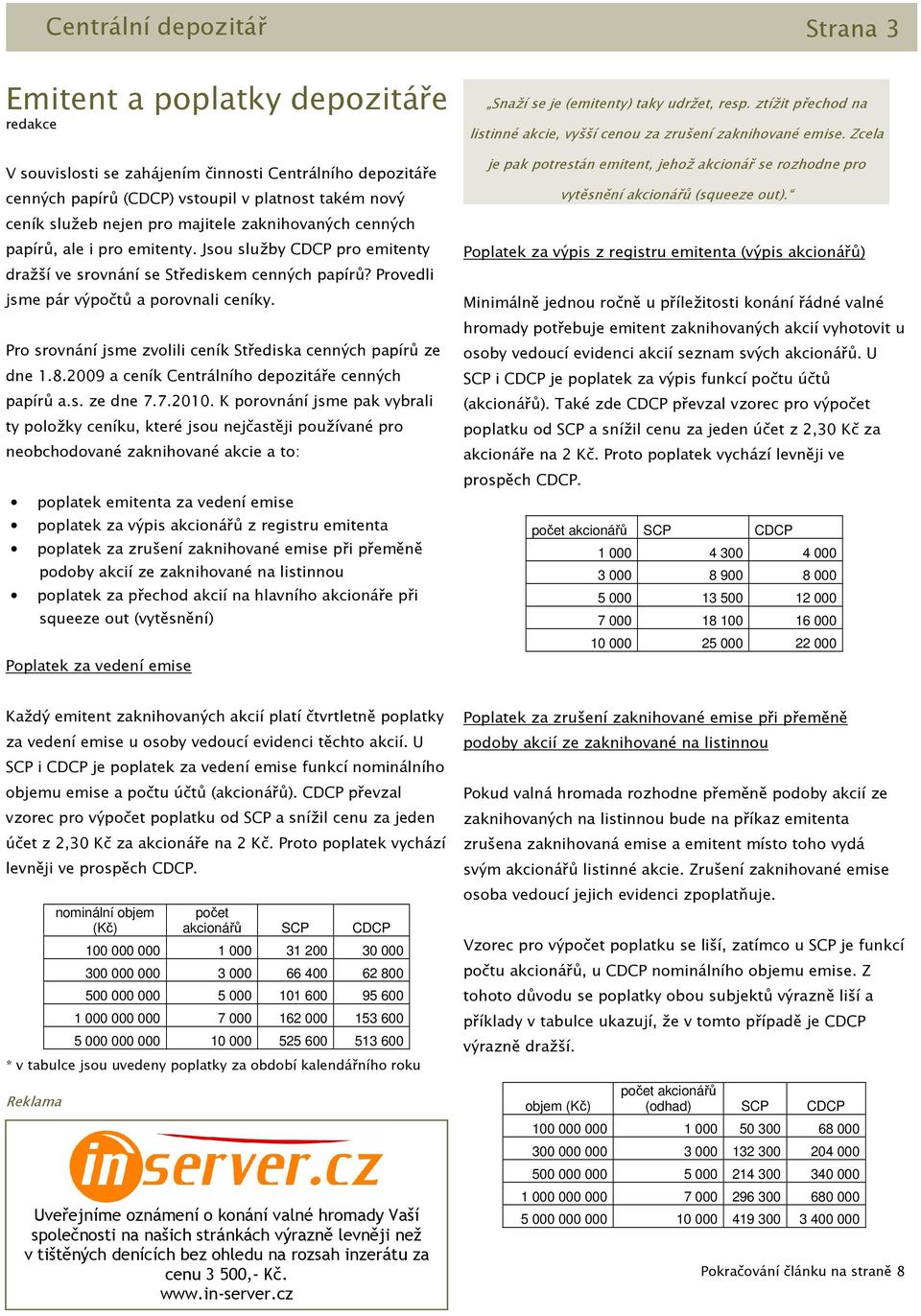 Pro srovnání jsme zvolili ceník Střediska cenných papírů ze dne 1.8.2009 a ceník Centrálního depozitáře cenných papírů a.s. ze dne 7.7.2010.