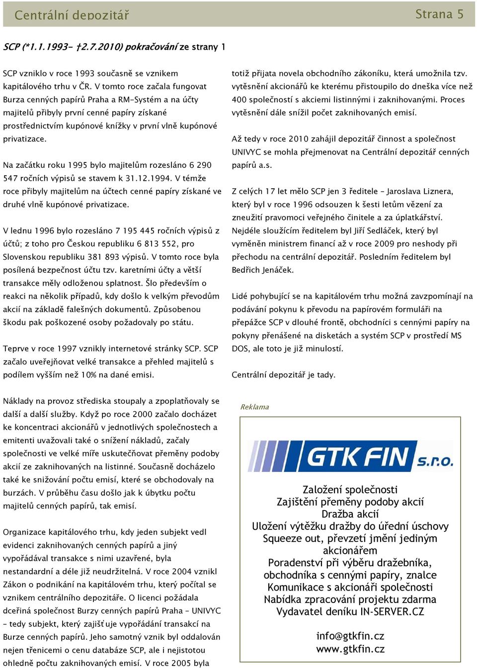 Na začátku roku 1995 bylo majitelům rozesláno 6 290 547 ročních výpisů se stavem k 31.12.1994. V témže roce přibyly majitelům na účtech cenné papíry získané ve druhé vlně kupónové privatizace.