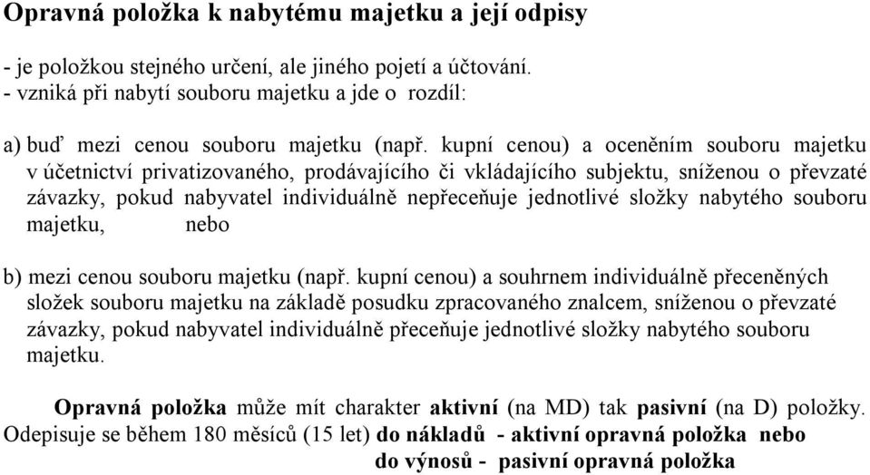 kupní cenou) a oceněním souboru majetku v účetnictví privatizovaného, prodávajícího či vkládajícího subjektu, sníženou o převzaté závazky, pokud nabyvatel individuálně nepřeceňuje jednotlivé složky