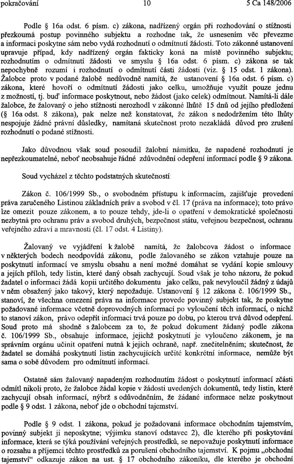 Toto zákonné ustanovení upravuje pøípad, kdy nadøízený orgán fakticky koná na místì povinného subjektu; rozhodnutím o odmítnutí žádosti ve smyslu 16a odst. 6 písm.