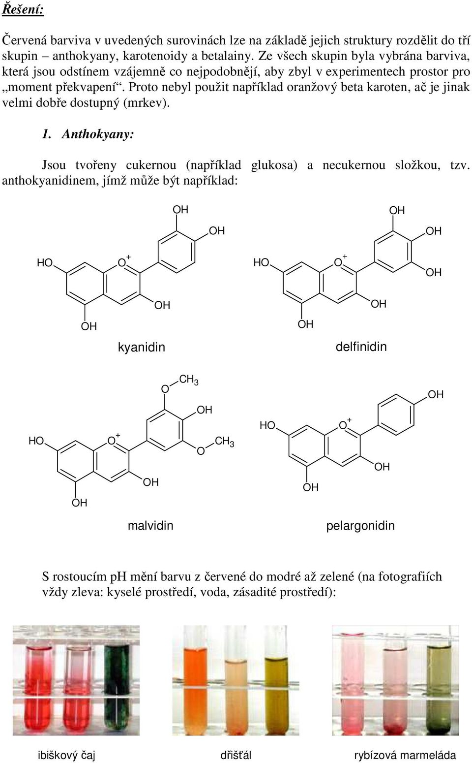 Proto nebyl použit například oranžový beta karoten, ač je jinak velmi dobře dostupný (mrkev). 1. Anthokyany: Jsou tvořeny cukernou (například glukosa) a necukernou složkou, tzv.