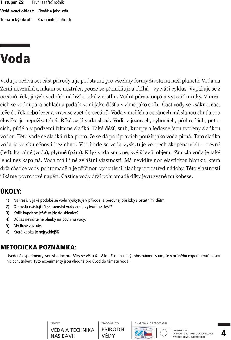V mracích se vodní pára ochladí a padá k zemi jako déšť a v zimě jako sníh. Část vody se vsákne, část teče do řek nebo jezer a vrací se zpět do oceánů.