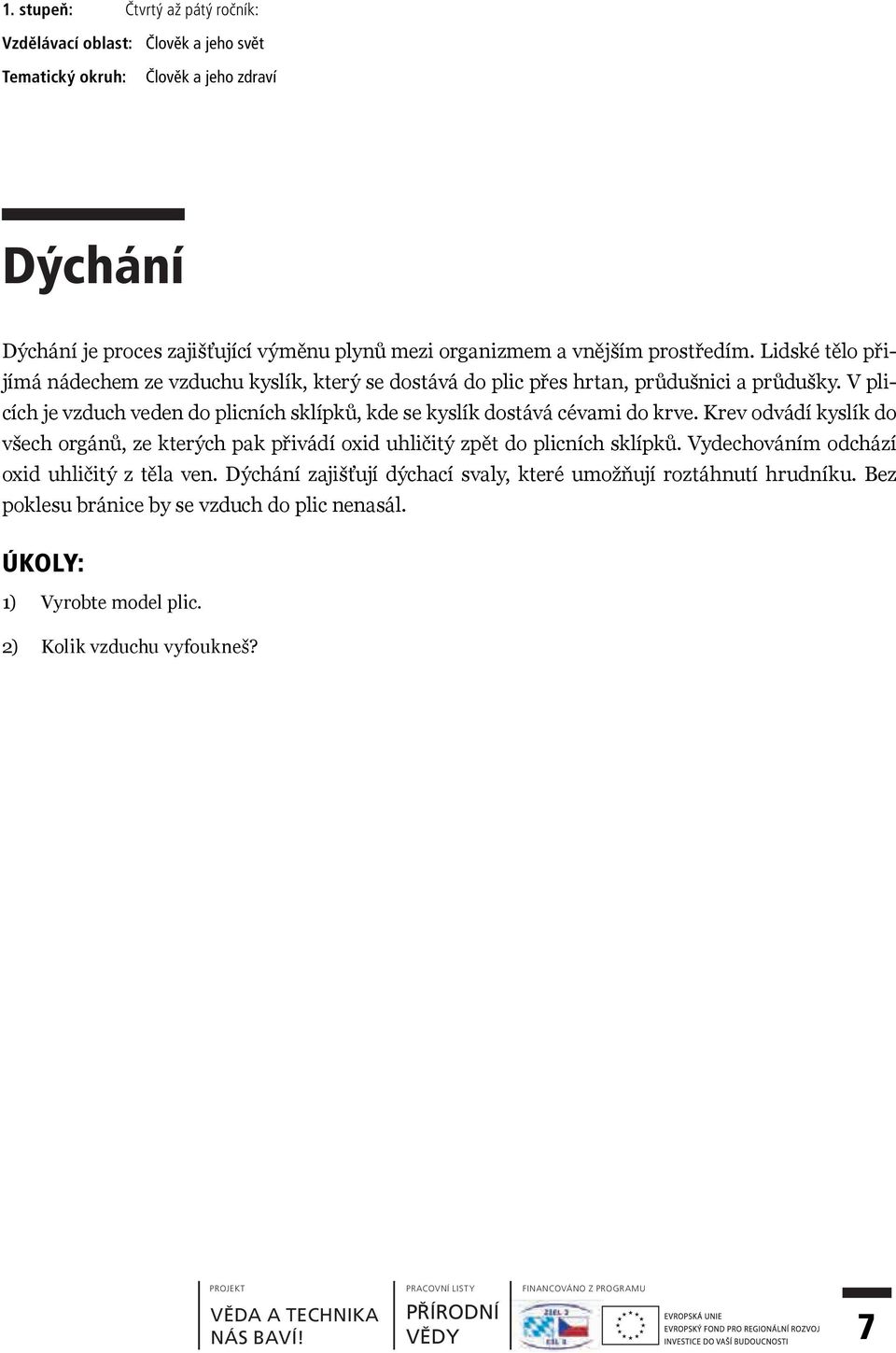 V plicích je vzduch veden do plicních sklípků, kde se kyslík dostává cévami do krve.