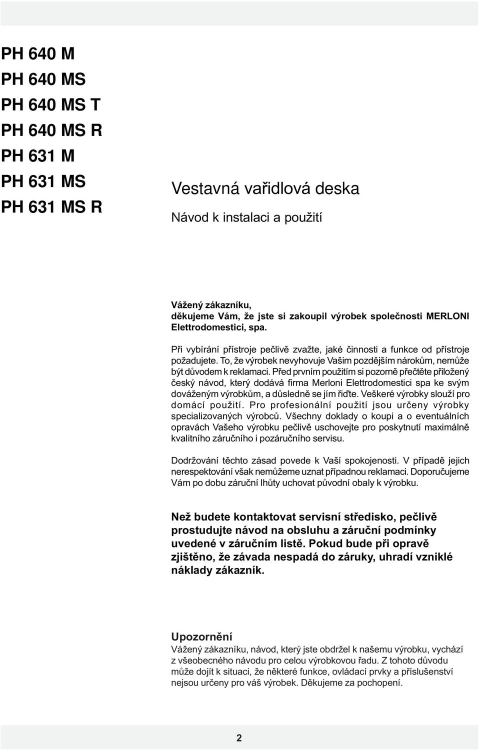 Pøed prvním použitím si pozornì pøeètìte pøiložený èeský návod, který dodává firma Merloni Elettrodomestici spa ke svým dováženým výrobkùm, a dùslednì se jím øiïte.