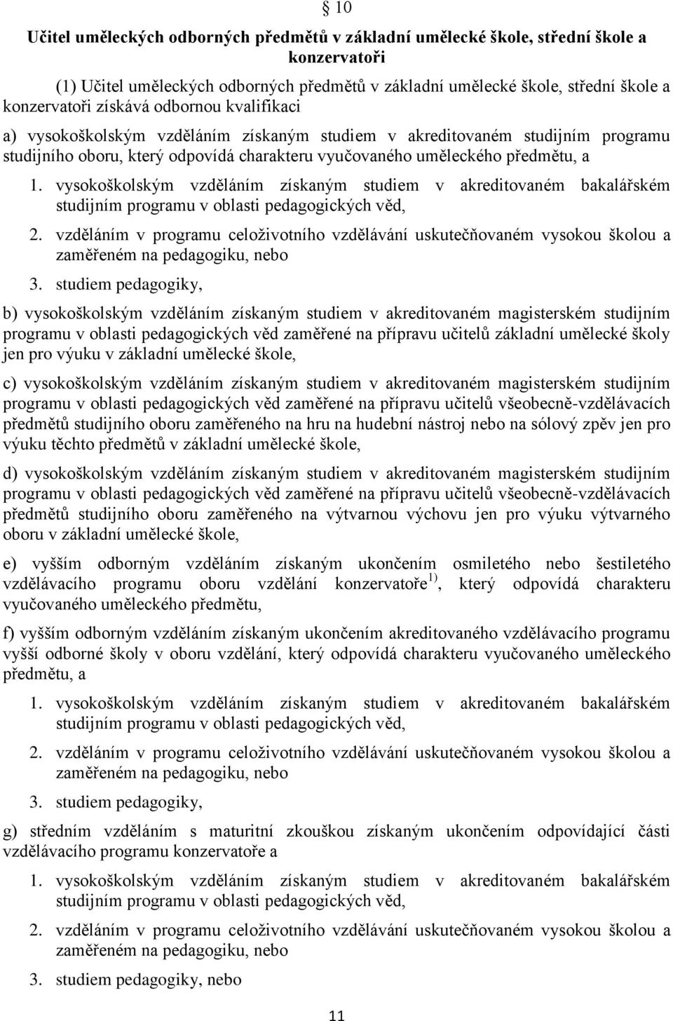 vysokoškolským vzděláním získaným studiem v akreditovaném bakalářském studijním programu v oblasti pedagogických věd, zaměřeném na pedagogiku, nebo 3.