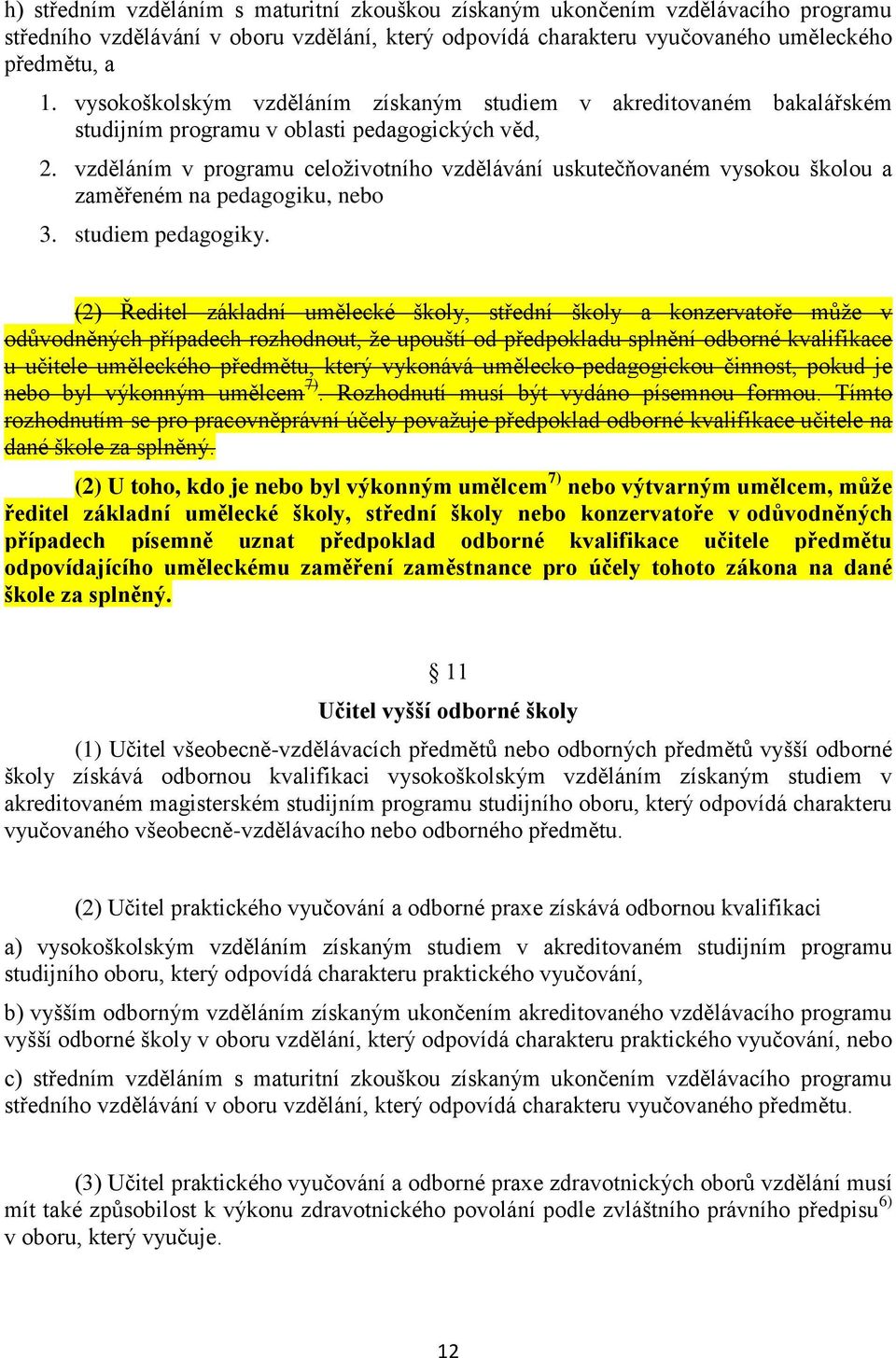 (2) Ředitel základní umělecké školy, střední školy a konzervatoře může v odůvodněných případech rozhodnout, že upouští od předpokladu splnění odborné kvalifikace u učitele uměleckého předmětu, který