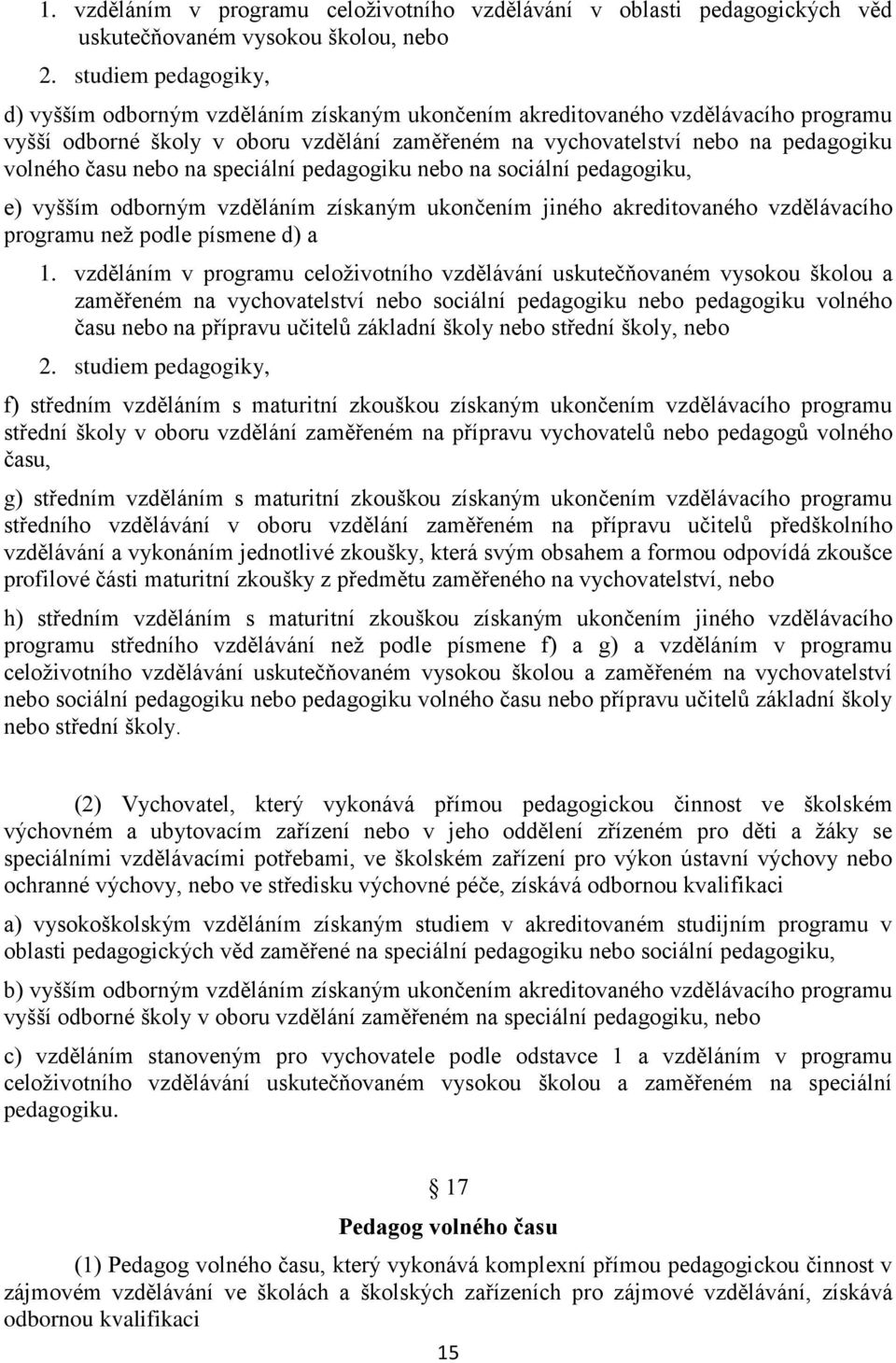 času nebo na speciální pedagogiku nebo na sociální pedagogiku, e) vyšším odborným vzděláním získaným ukončením jiného akreditovaného vzdělávacího programu než podle písmene d) a 1.