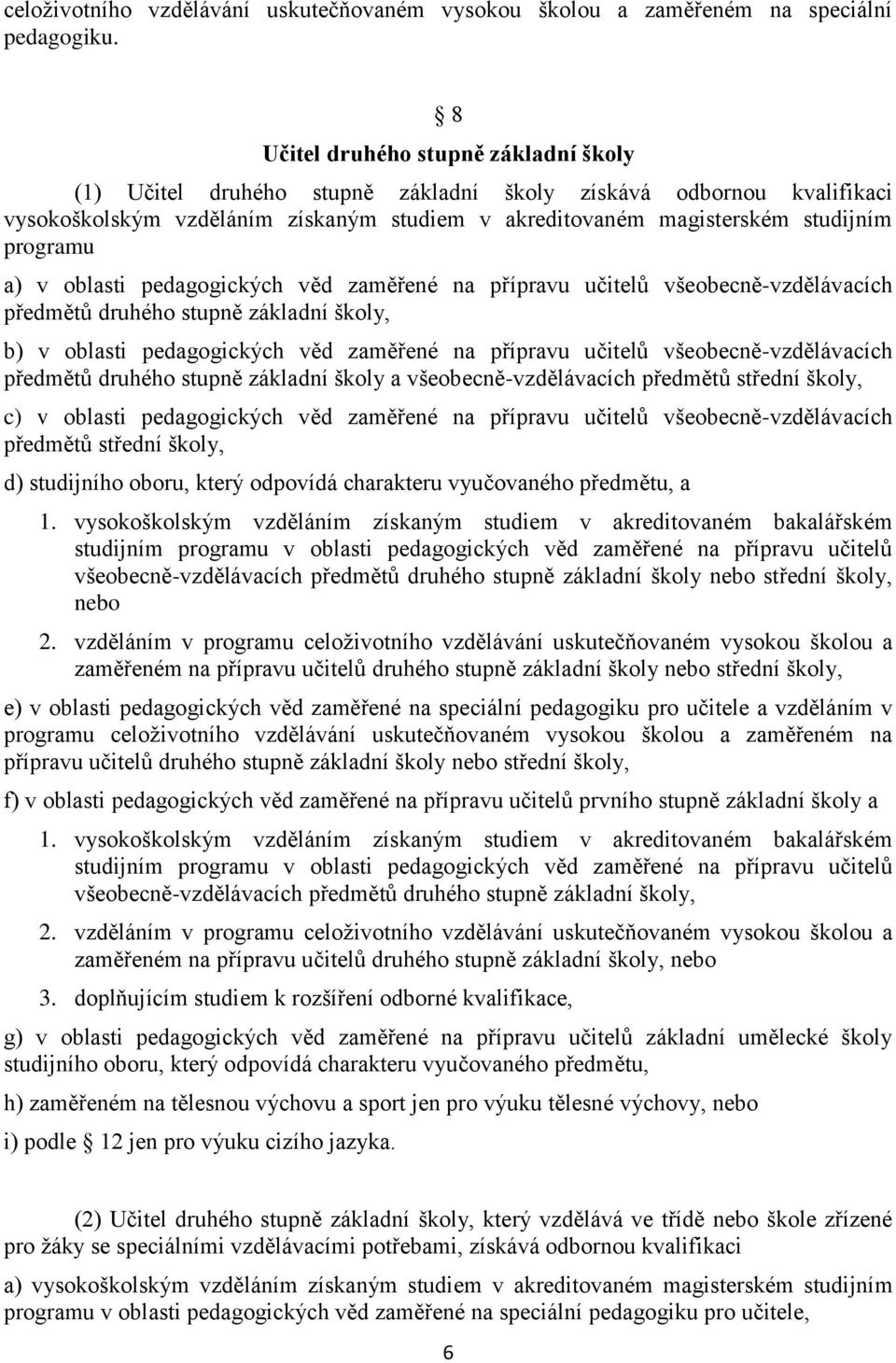 a) v oblasti pedagogických věd zaměřené na přípravu učitelů všeobecně-vzdělávacích předmětů druhého stupně základní školy, b) v oblasti pedagogických věd zaměřené na přípravu učitelů