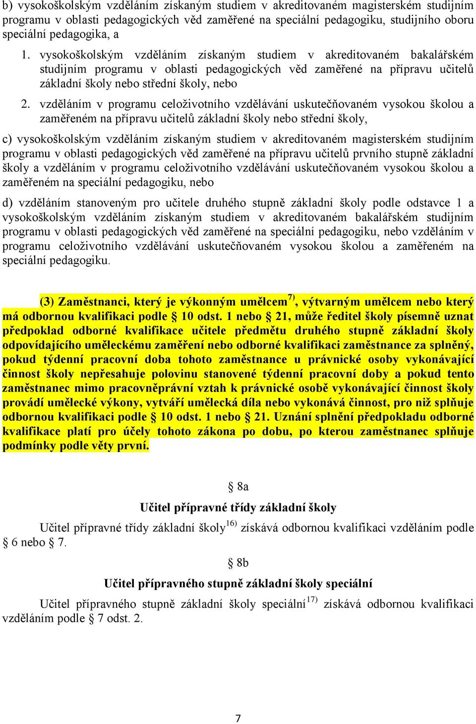 přípravu učitelů základní školy nebo střední školy, c) vysokoškolským vzděláním získaným studiem v akreditovaném magisterském studijním programu v oblasti pedagogických věd zaměřené na přípravu