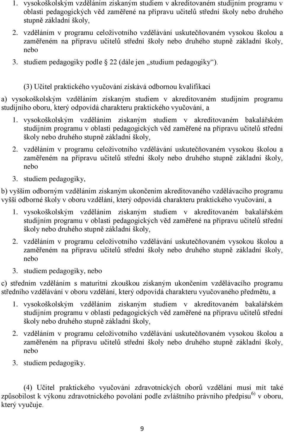 (3) Učitel praktického vyučování získává odbornou kvalifikaci a) vysokoškolským vzděláním získaným studiem v akreditovaném studijním programu studijního oboru, který odpovídá charakteru praktického