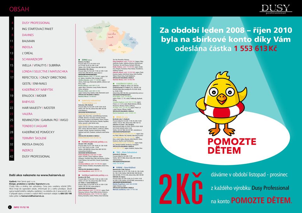remington gamma piú wigo 26 tondeo jaguar 28 kadeřnické pomůcky 30 termíny školení 32 INDOLA dialog 38 INZERCE 42 DUSY Professional Další akce naleznete na www.hairservis.cz Vydává: Hair Servis spol.