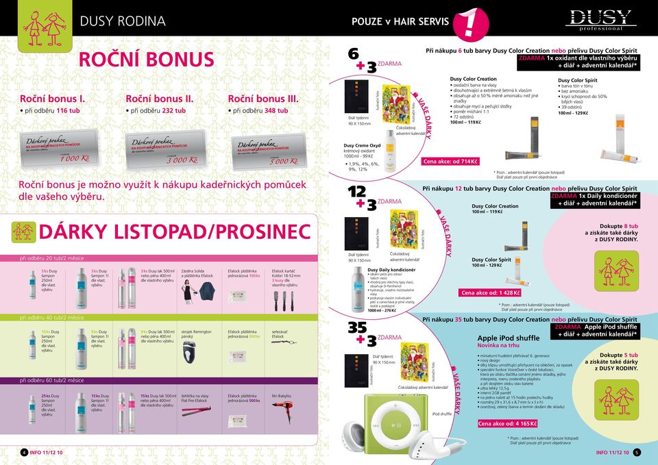 Dusy Creme Oxyd krémový oxidant 1000 ml - 99 Kč 12 +3 Efalock pláštěnka jednorázová 100 ks Efalock kartáč Kolibri 18-52 mm 3 kusy dle vlasního výběru Dokupte 8 tub a získáte také dárky z DUSY RODINY.