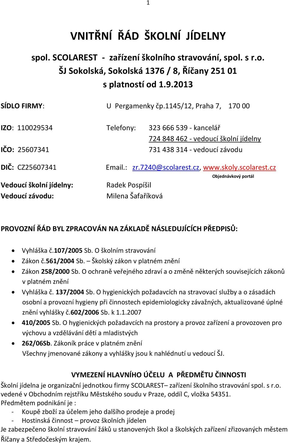 Vedoucí závodu: Email.: zr.7240@scolarest.cz, www.skoly.scolarest.cz Radek Pospíšil Milena Šafaříková Objednávkový portál PROVOZNÍ ŘÁD BYL ZPRACOVÁN NA ZÁKLADĚ NÁSLEDUJÍCÍCH PŘEDPISŮ: Vyhláška č.