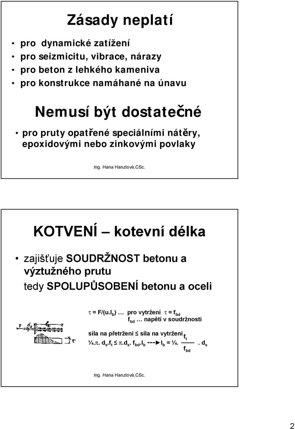 kotevní délka zajišťuje SOUDRŽNOST betonu a výztužného prutu tedy SPOLUPŮSOBENÍ betonu a oceli τ = F/(u.