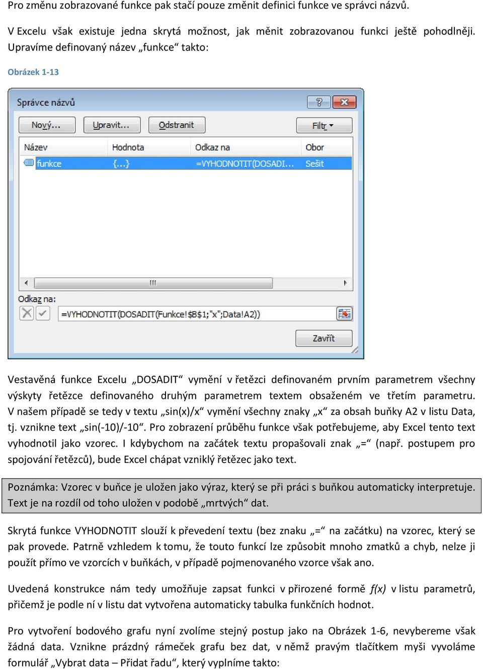 obsaženém ve třetím parametru. V našem případě se tedy v textu sin(x)/x vymění všechny znaky x za obsah buňky A2 v listu Data, tj. vznikne text sin(-10)/-10.