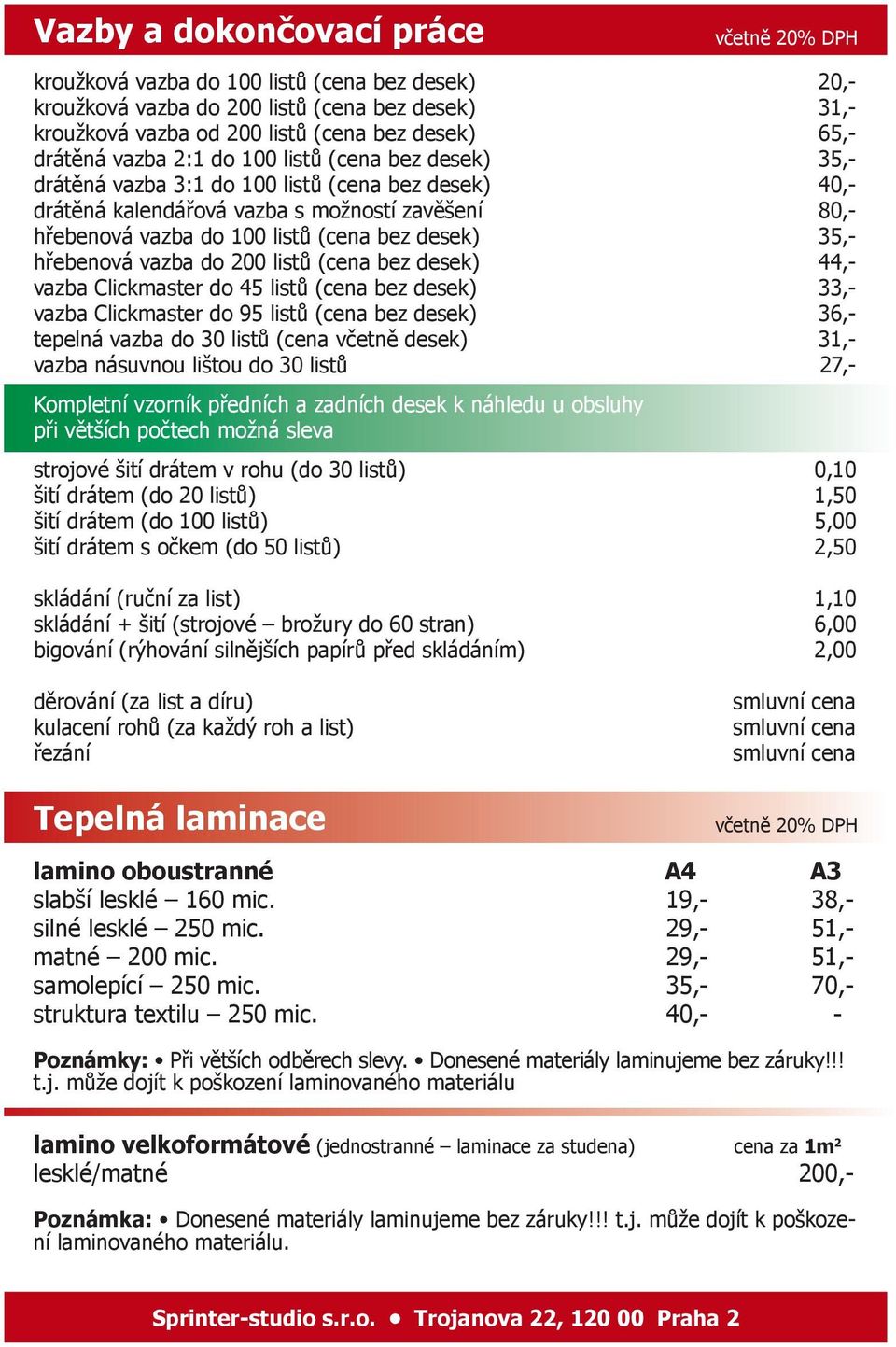 vazba do 200 listů (cena bez desek) 44,- vazba Clickmaster do 45 listů (cena bez desek) 33,- vazba Clickmaster do 95 listů (cena bez desek) 36,- tepelná vazba do 30 listů (cena včetně desek) 31,-