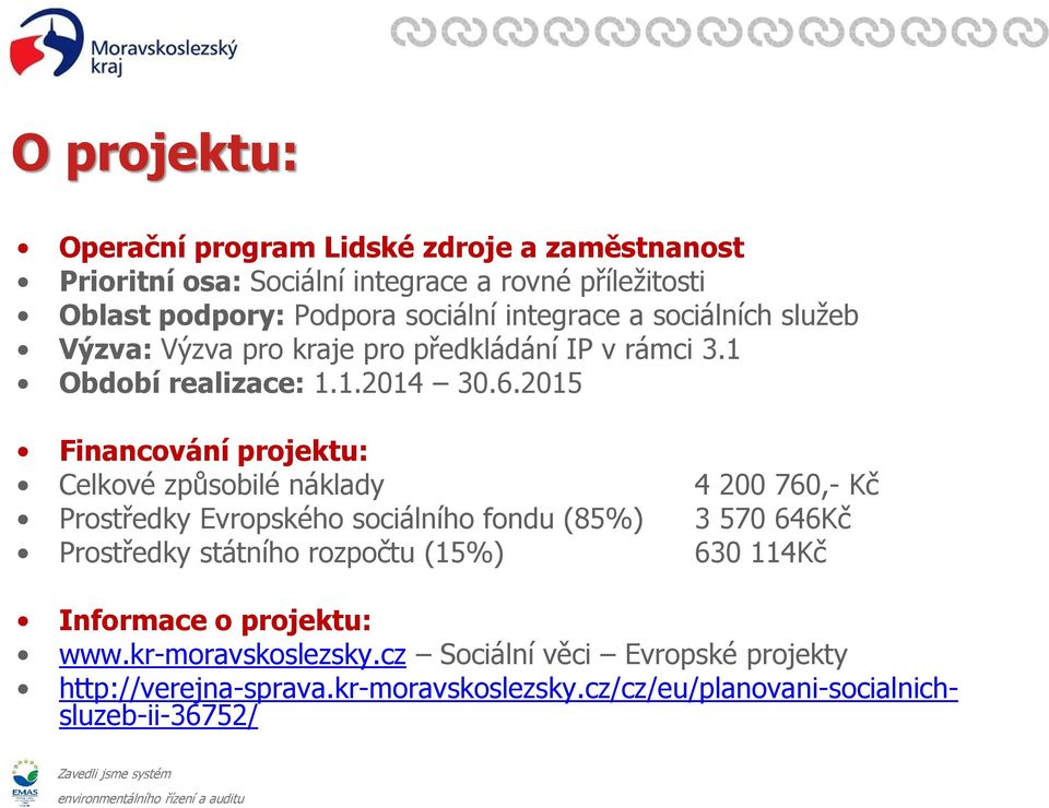 2015 Financování projektu: Celkové způsobilé náklady 4 200 760,- Kč Prostředky Evropského sociálního fondu (85%) 3 570 646Kč Prostředky státního