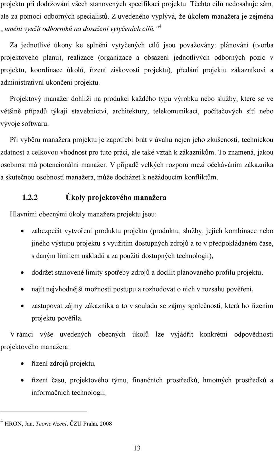 4 Za jednotlivé úkony ke splnění vytyčených cílů jsou považovány: plánování (tvorba projektového plánu), realizace (organizace a obsazení jednotlivých odborných pozic v projektu, koordinace úkolů,