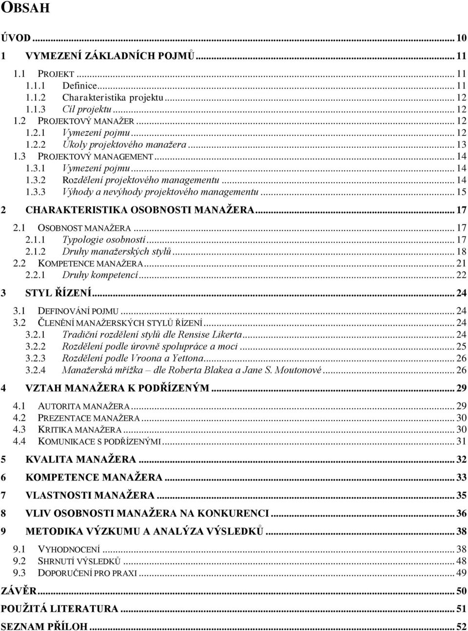 .. 15 2 CHARAKTERISTIKA OSOBNOSTI MANAŽERA... 17 2.1 OSOBNOST MANAŽERA... 17 2.1.1 Typologie osobností... 17 2.1.2 Druhy manažerských stylů... 18 2.2 KOMPETENCE MANAŽERA... 21 2.2.1 Druhy kompetencí.